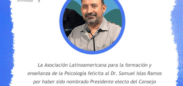 La Asociación Latinoamericana para la formación y enseñanza de la Psicología felicita al Dr. Samuel Islas Ramos por haber sido nombrado Presidente electo del Consejo […]